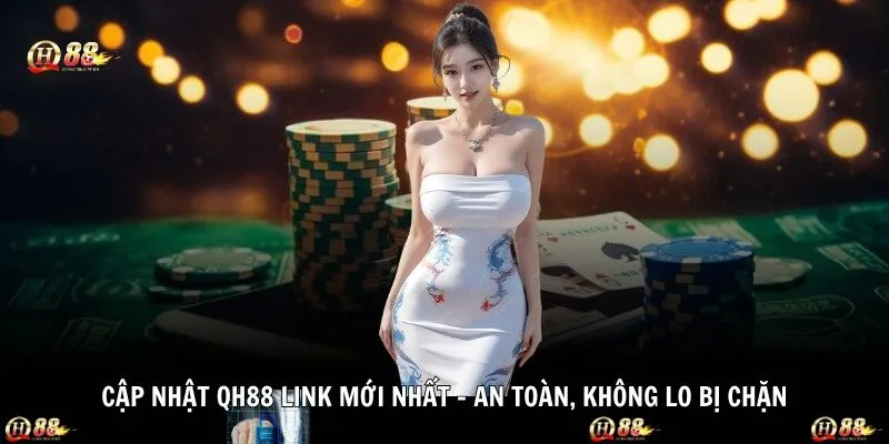 Cập Nhật QH88 Link Mới Nhất – An Toàn, Không Lo Bị Chặn