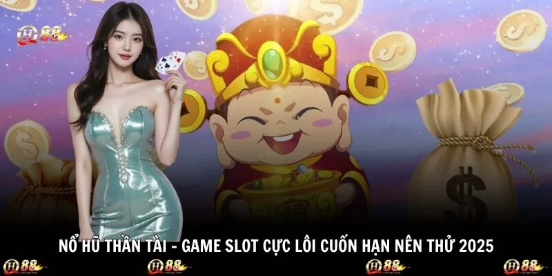 Nổ Hũ Thần Tài – Game Slot Cực Lôi Cuốn Hạn Nên Thử 2025