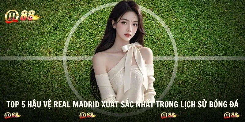 Top 5 Hậu Vệ Real Madrid Xuất Sắc Nhất Trong Lịch Sử Bóng Đá